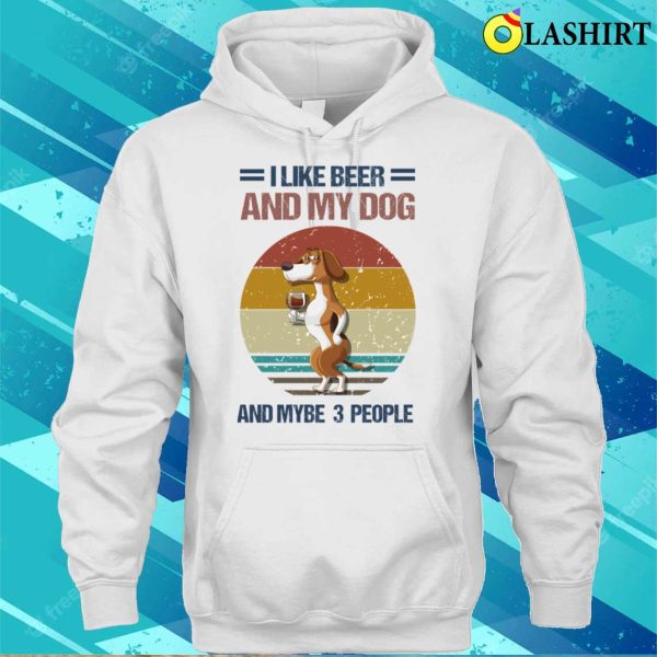 I Like Beer And My Dog And Mybe 3 People T-shirt