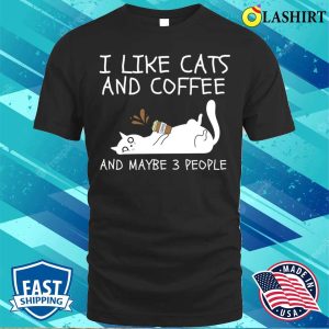 I Like Cats And Coffee And Maybe 3 People T shirt 1