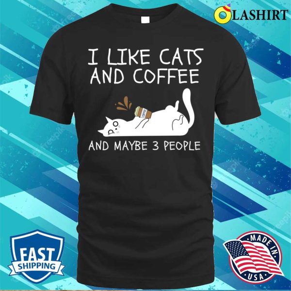 I Like Cats And Coffee And Maybe 3 People T-shirt