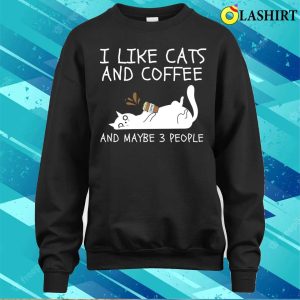 I Like Cats And Coffee And Maybe 3 People T shirt 4