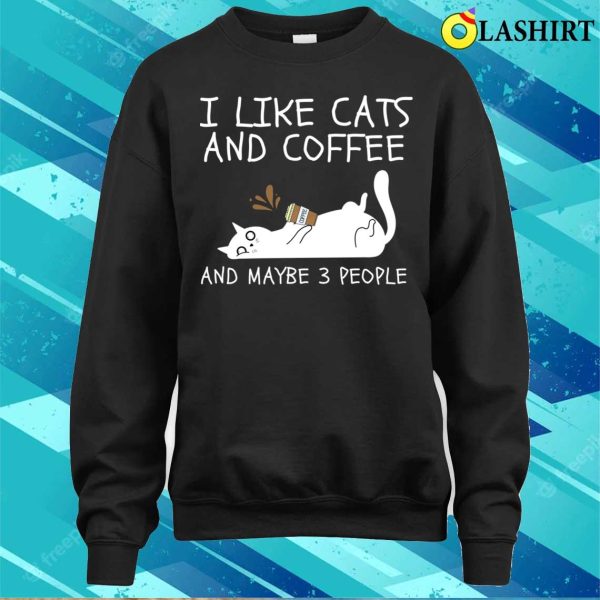 I Like Cats And Coffee And Maybe 3 People T-shirt