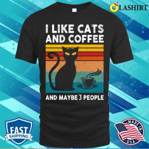 I Like Cats And Coffee T shirt I Like Cats And Coffee And Maybe 3 People T shirt 1