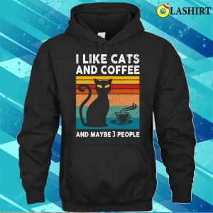 I Like Cats And Coffee T shirt I Like Cats And Coffee And Maybe 3 People T shirt 3