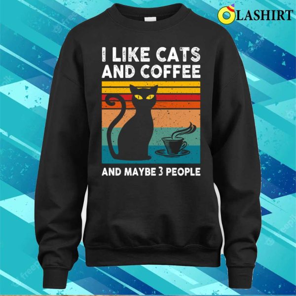 I Like Cats And Coffee T-shirt, I Like Cats And Coffee And Maybe 3 People T-shirt