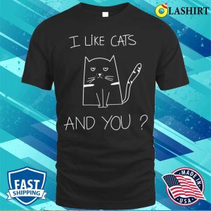 I Like Cats And You Funny Cat Saying T shirt 1