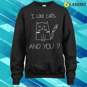 I Like Cats And You Funny Cat Saying T shirt 4