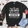 I Like Coffee My Dog And Maybe 3 People T-shirt