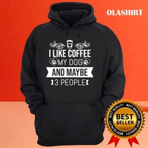 I Like Coffee My Dog And Maybe 3 People T shirt 3