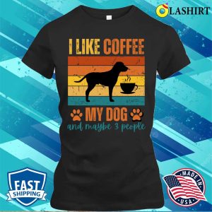 I Like Coffee My Dog and Maybe 3 People T shirt Where Simplicity Meets Laughter 2