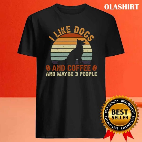 I Like Dogs And Coffee And Maybe 3 People T Shirt