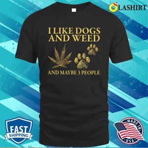 I Like Dogs And Weed And Maybe 3 People Shirt, Funny Dog Lover Shirt, Dog Mom Dog Dad