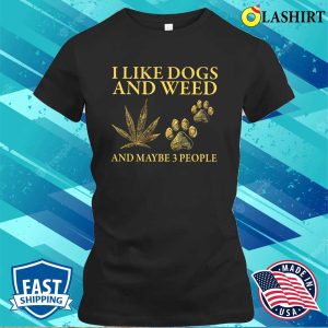 I Like Dogs And Weed And Maybe 3 People Shirt, Funny Dog Lover Shirt, Dog Mom Dog Dad