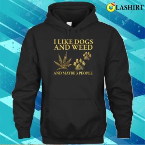 I Like Dogs And Weed And Maybe 3 People Shirt Funny Dog Lover Shirt Dog Mom Dog Dad 3