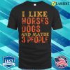 I Like Horses And Dogs And Maybe 3 People T-shirt