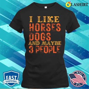 I Like Horses And Dogs And Maybe 3 People T shirt 2