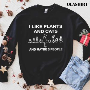 I Like Plants And Cats And Maybe 3 People T-shirt