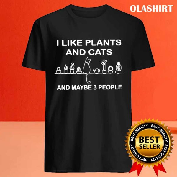 I Like Plants And Cats And Maybe 3 People T-shirt