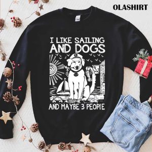 I Like Sailing And Dogs And Maybe 3 People Shirt 1