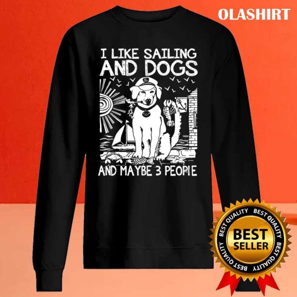 I Like Sailing And Dogs And Maybe 3 People Shirt