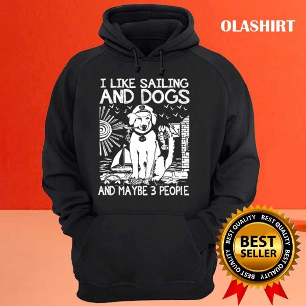 I Like Sailing And Dogs And Maybe 3 People Shirt