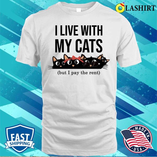 I Live With My Cats T-shirt, I Live With My Cats But I Pay The Rent Funny And Cute Cats T-shirt