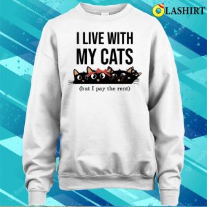 I Live With My Cats T shirt I Live With My Cats But I Pay The Rent Funny And Cute Cats T shirt 4