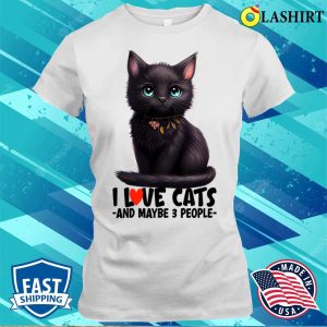 I Love Cats And Maybe 3 People Black Cat Cute Kitty Light Colors Cat Mom T shirt 1