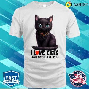 I Love Cats And Maybe 3 People Black Cat Cute Kitty Light Colors Cat Mom T-shirt