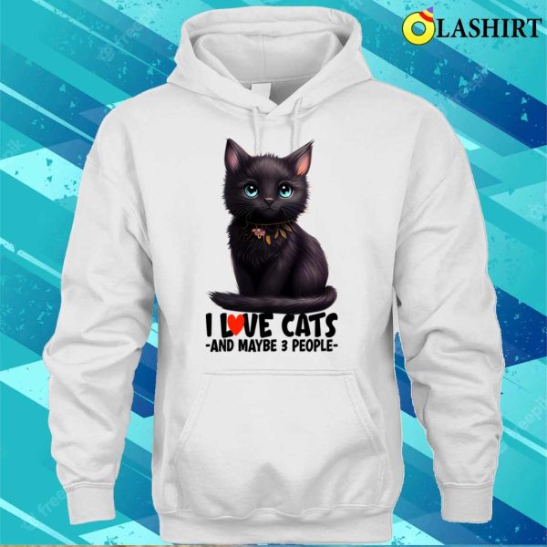 I Love Cats And Maybe 3 People Black Cat Cute Kitty Light Colors Cat Mom T-shirt