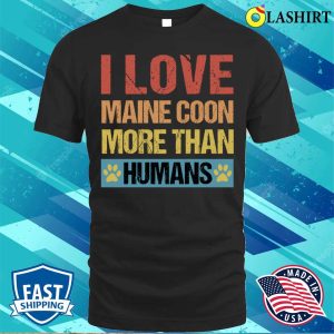 I Love Maine Coons More Than Humans T-shirt