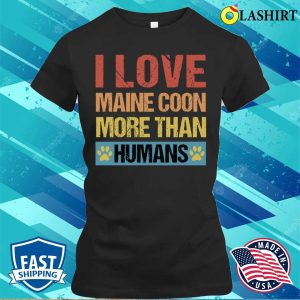 I Love Maine Coons More Than Humans T-shirt