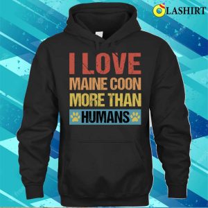 I Love Maine Coons More Than Humans T shirt 3