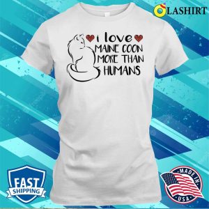 I Love Maine Coons More Than Humans T shirt Feline Devotion 1