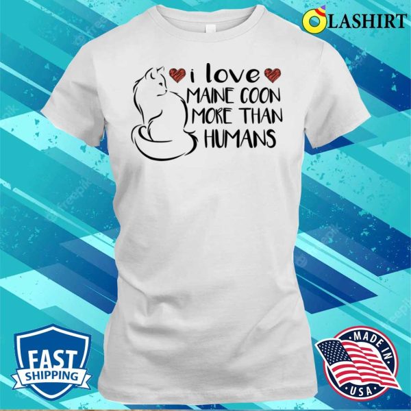 I Love Maine Coons More Than Humans T-shirt, Feline Devotion