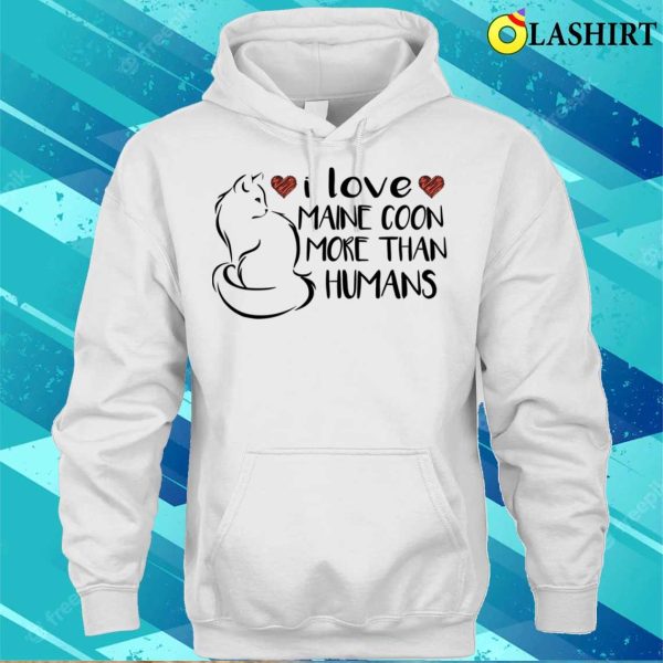 I Love Maine Coons More Than Humans T-shirt, Feline Devotion