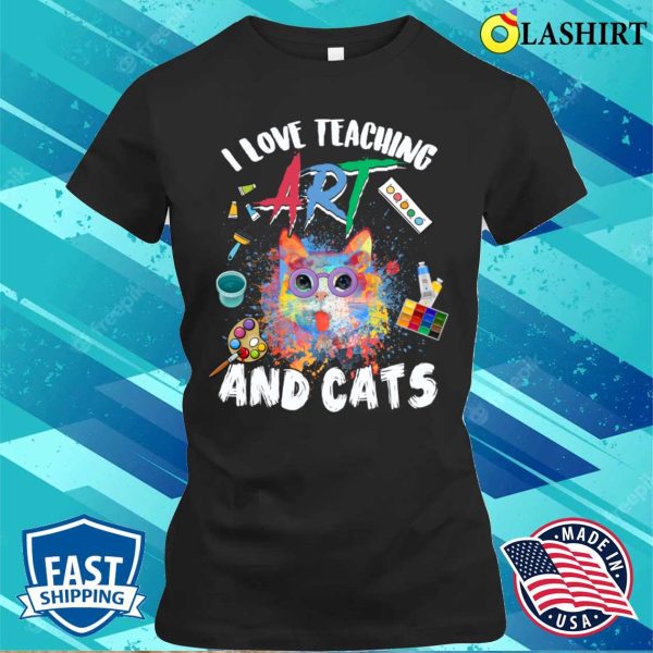 I Love Teaching Art And Cats Funny Art Teachers Cat Lovers T-shirt