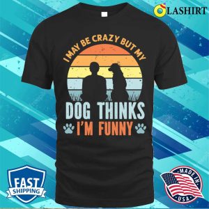 I May Be Crazy But My Dog Thinks Im Funny Vintage T shirt 1