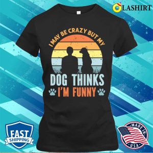 I May Be Crazy But My Dog Thinks Im Funny Vintage T shirt 2