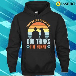 I May Be Crazy But My Dog Thinks Im Funny Vintage T shirt 3