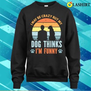 I May Be Crazy But My Dog Thinks Im Funny Vintage T shirt 4