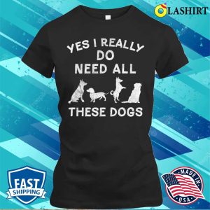 I Really Do Need All These Dogs For Dog Lover Dog Rescue T shirt 2