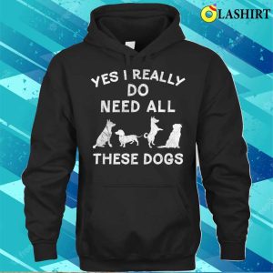 I Really Do Need All These Dogs For Dog Lover Dog Rescue T shirt 3