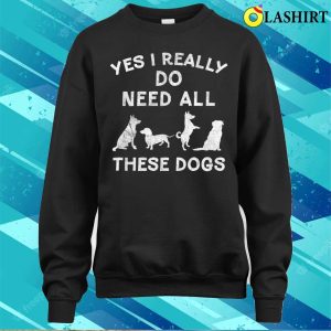 I Really Do Need All These Dogs For Dog Lover Dog Rescue T shirt 4