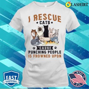 I Rescue Cats Because Punching People Is Frowned Upon Shirt 1