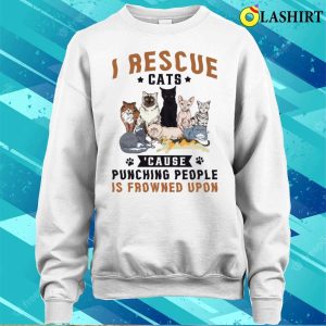 I Rescue Cats Because Punching People Is Frowned Upon Shirt 4