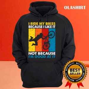 I Ride My Bikes Because I Like It Not Because Im Good At It T shirt 3