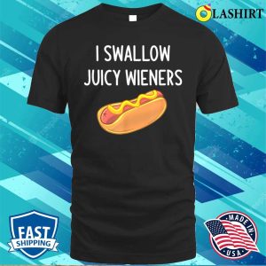 I Swallow Juicy Wieners, Funny, Joke, Sarcastic, Family T-shirt