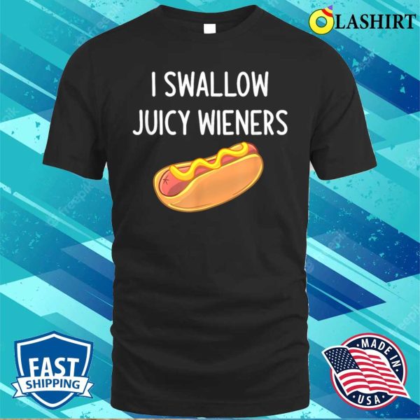 I Swallow Juicy Wieners, Funny, Joke, Sarcastic, Family T-shirt