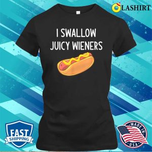 I Swallow Juicy Wieners, Funny, Joke, Sarcastic, Family T-shirt