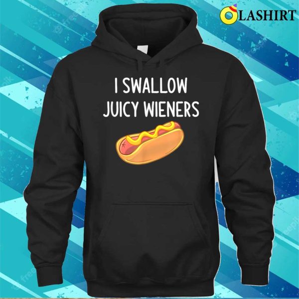 I Swallow Juicy Wieners, Funny, Joke, Sarcastic, Family T-shirt